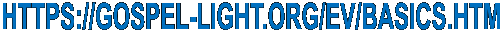 HTTPS://GOSPEL-LIGHT.ORG/EV/BASICS.HTM