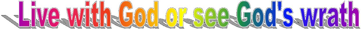 Live with God or see God's wrath